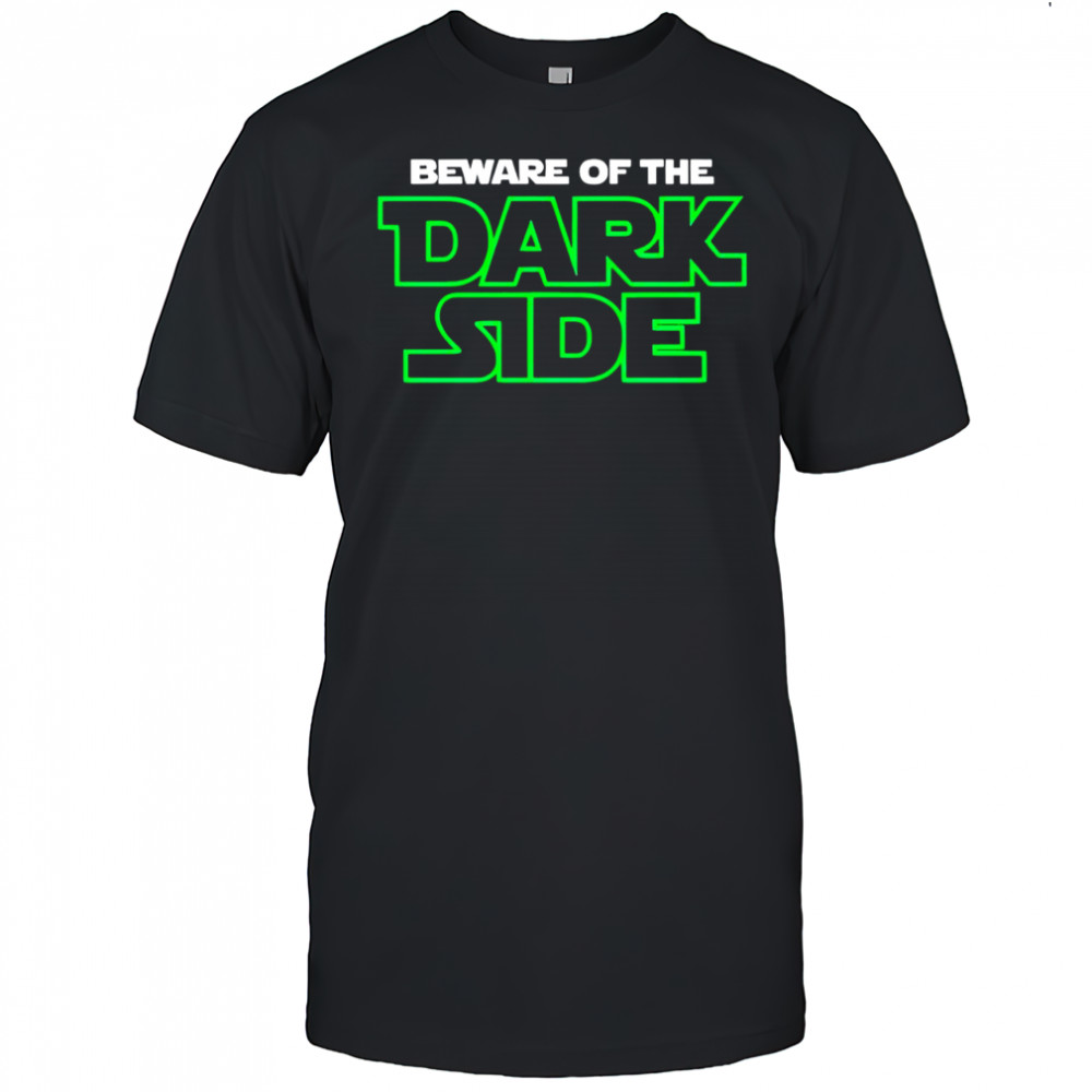 Beware Of The Dark Side shirt
