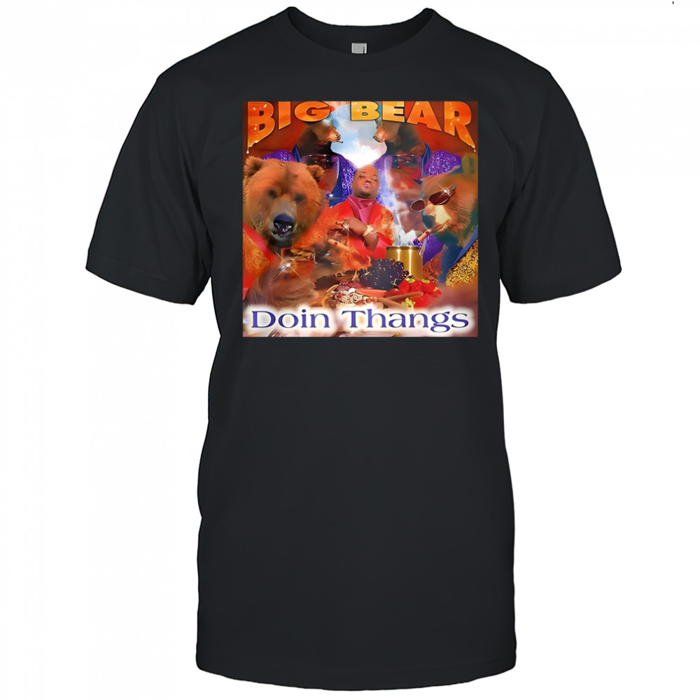 Big Bear Doin Thangs shirt