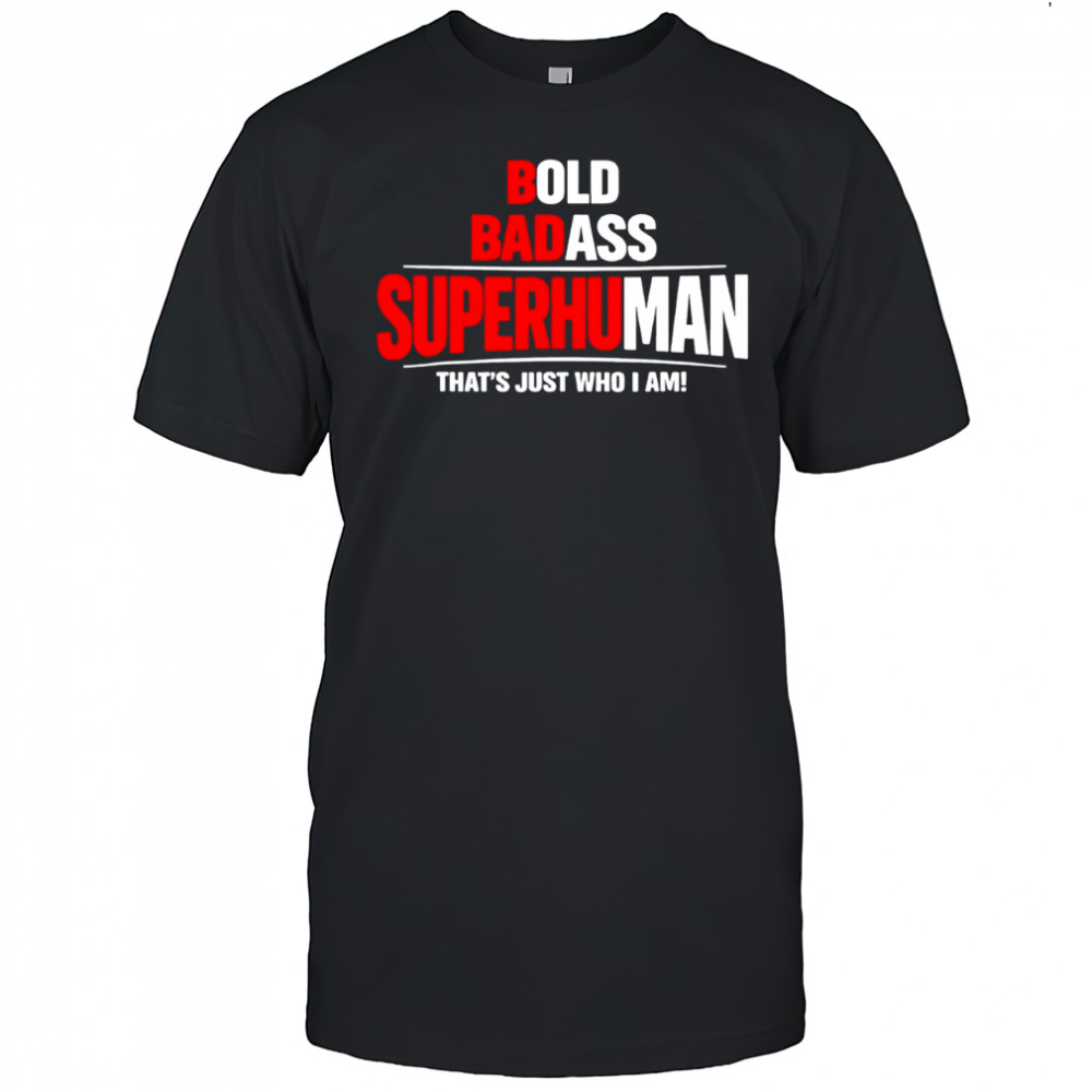 Bold Badass Superhuman That’s Just Who I Am Funny Design Shirt
