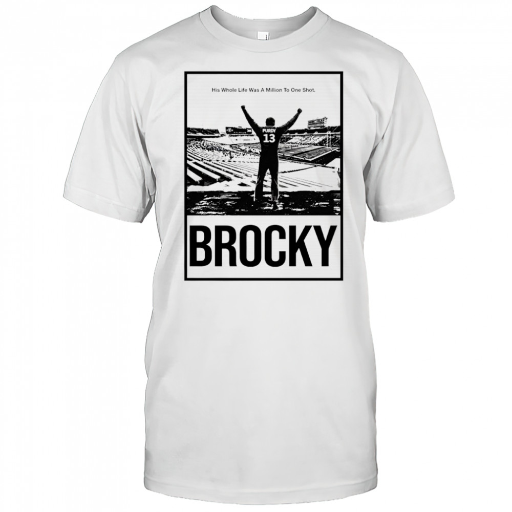 Brock Purdy Brocky his whole life was a million to one shot shirt