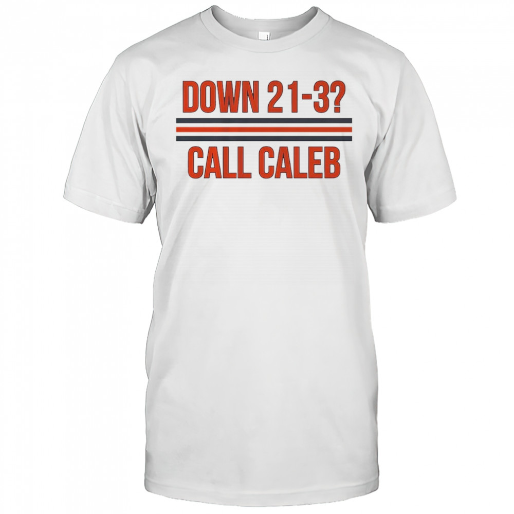 Caleb Williams Down 21-3 Call Caleb shirt