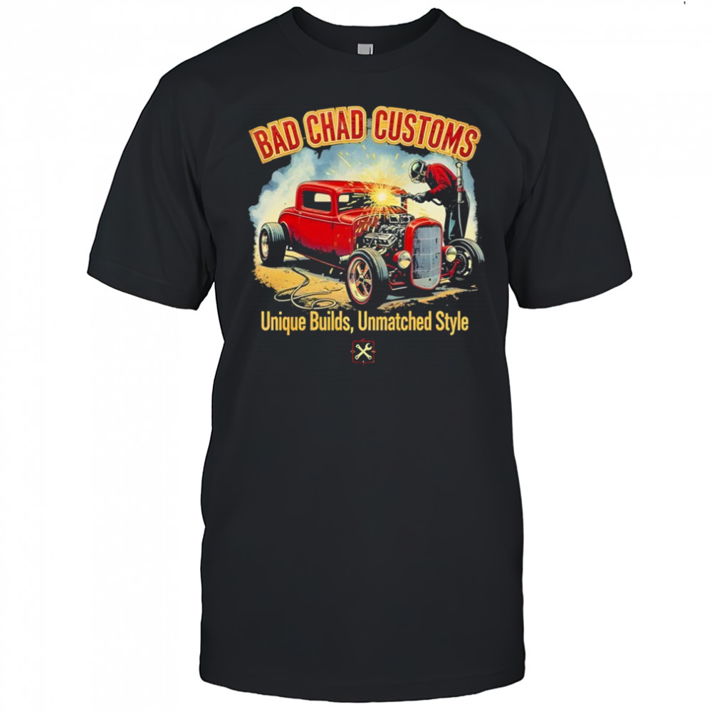 Car welder bad chad customs unique builds unmatched style shirt