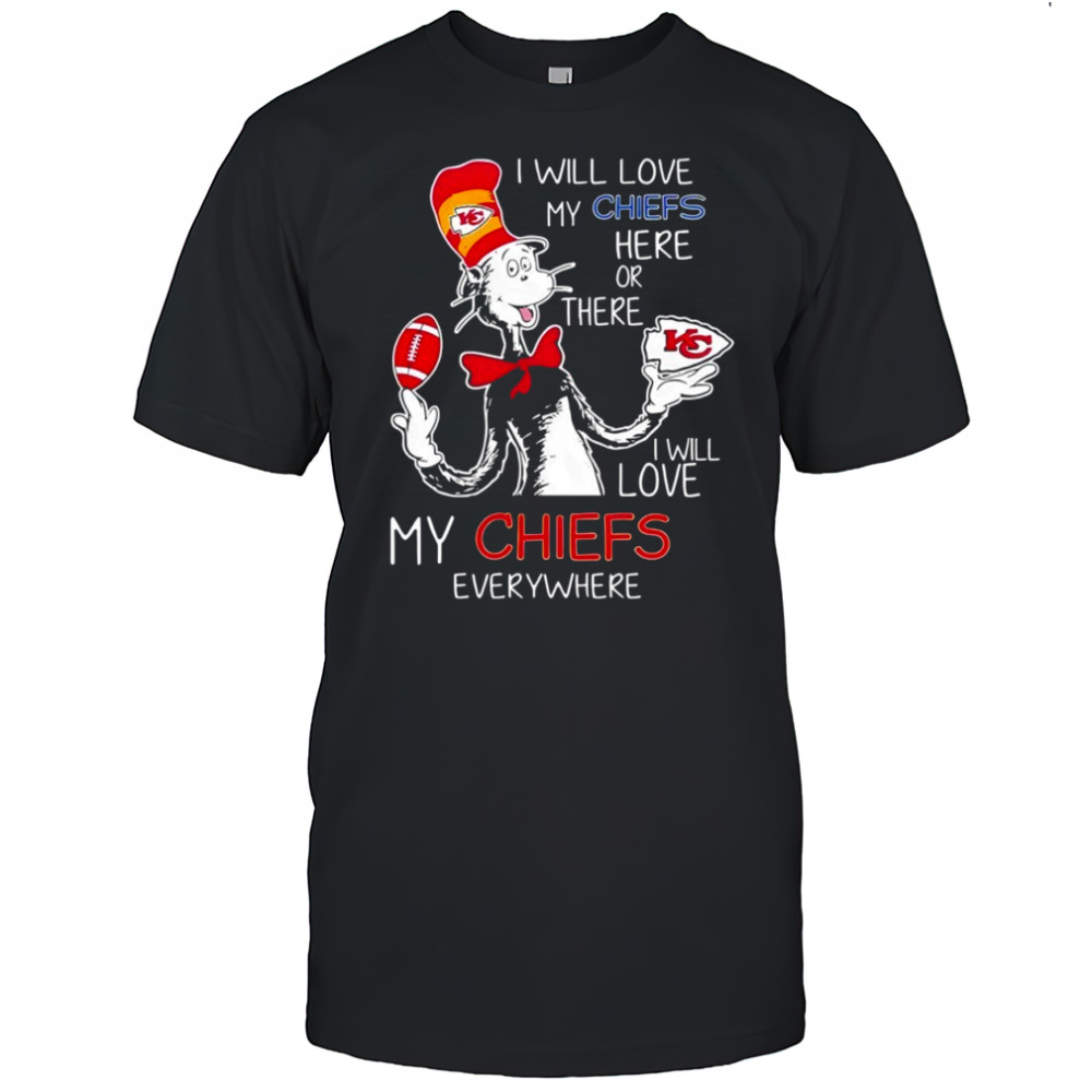 Cat in the Hat Kansas City Chiefs I will love my chiefs here or there I will love my Chiefs shirt