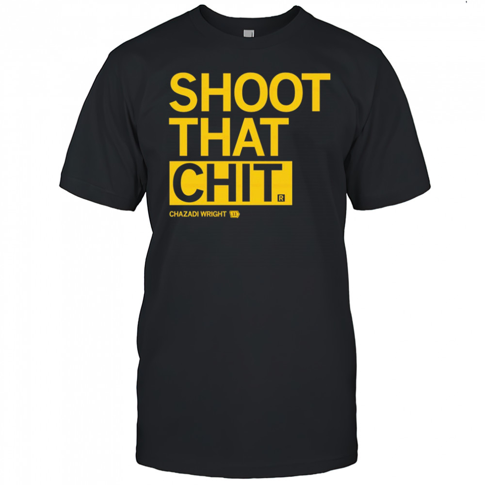 Chazadi Wright Shoot That Chit shirt