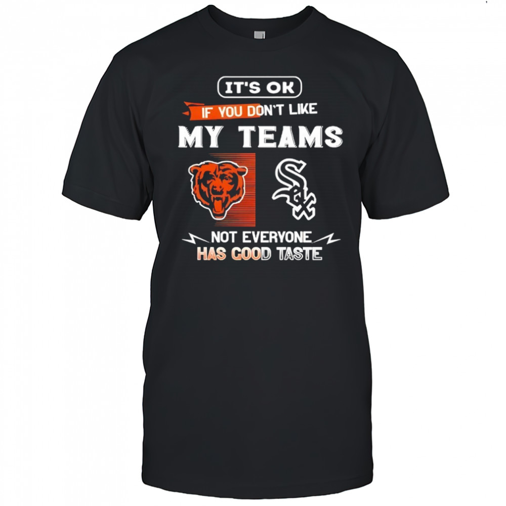 Chicago Bears and Chicago White Sox it’s ok if you don’t like my teams not everyone has good taste shirt