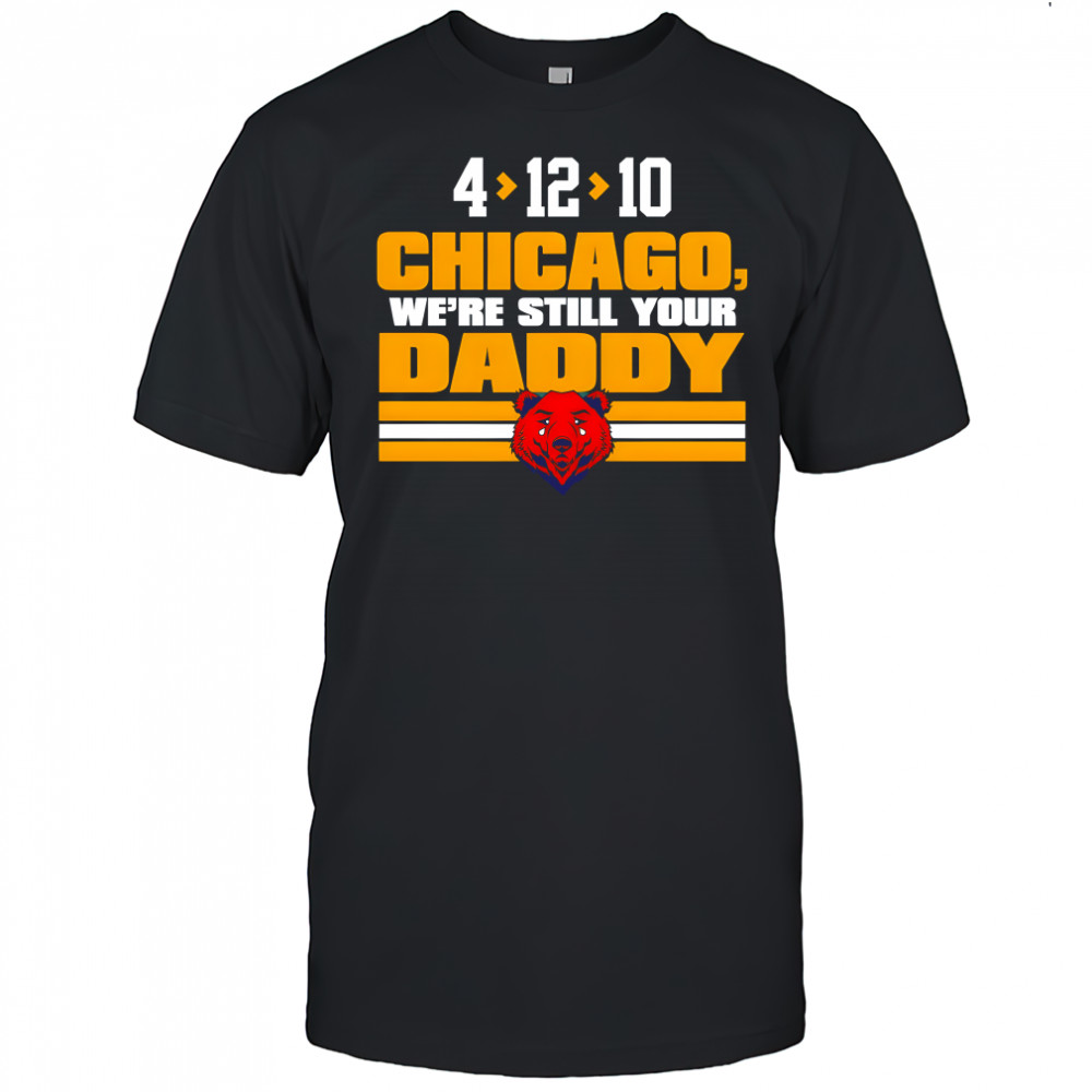 Chicago Bears cry Chicago we’re still your Daddy 4 12 10 shirt