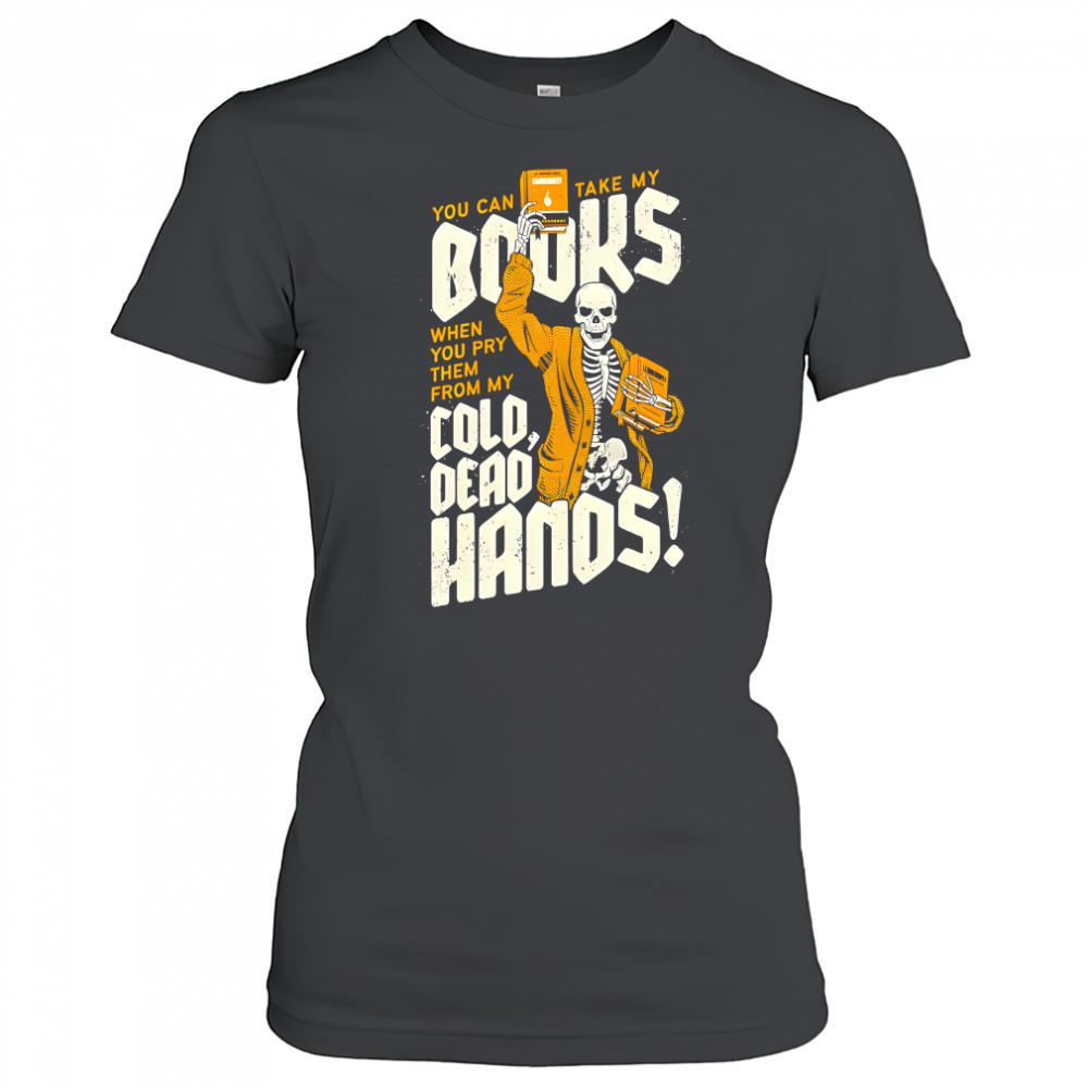 Cold Dead Hands you can take my books skeleton shirt