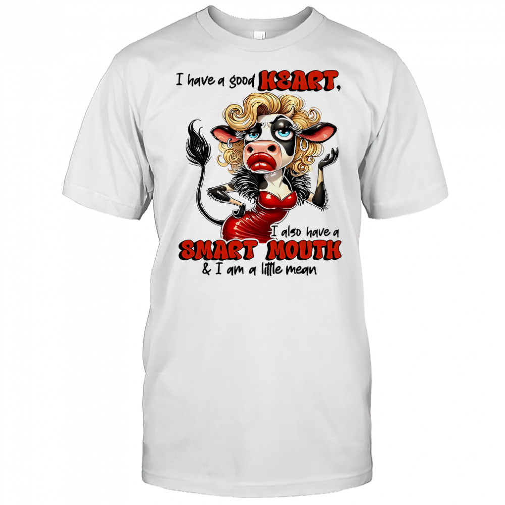 Cow have a good heart i also have a smart mouth & i am a little mean shirt
