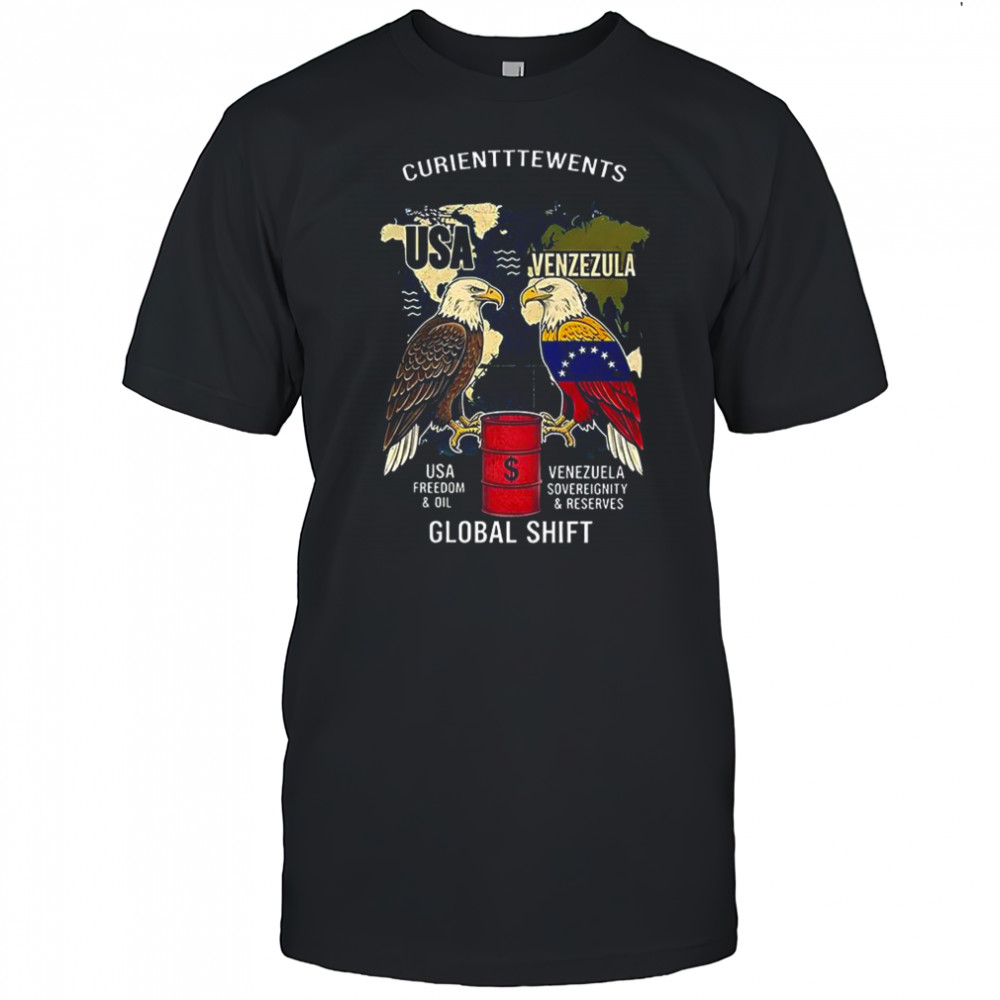 Curientttewents USA freedom and oil Venezuela sovereignity and reserves global shift shirt