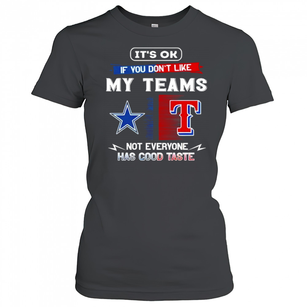 Dallas Cowboy and Texas Rangers it’s ok if you don’t like my teams not everyone has good taste shirt