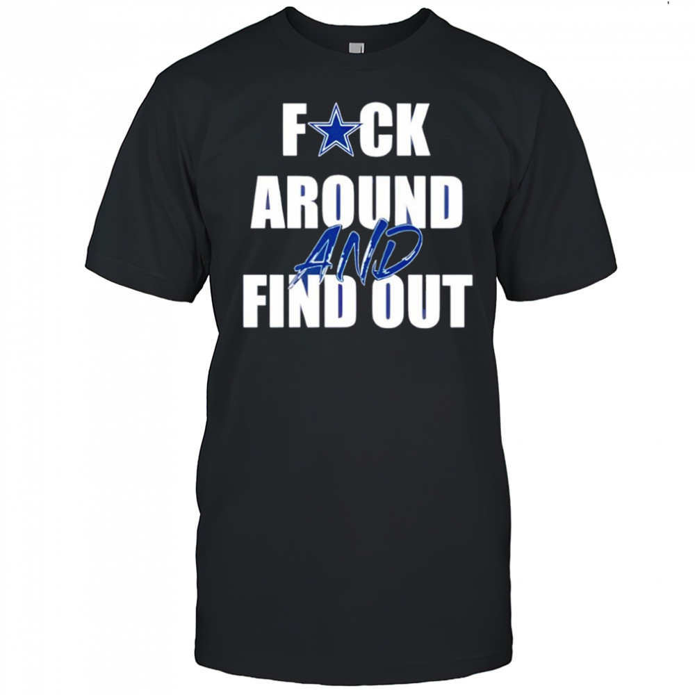 Dallas Cowboys Fuck Around And Find Out shirt