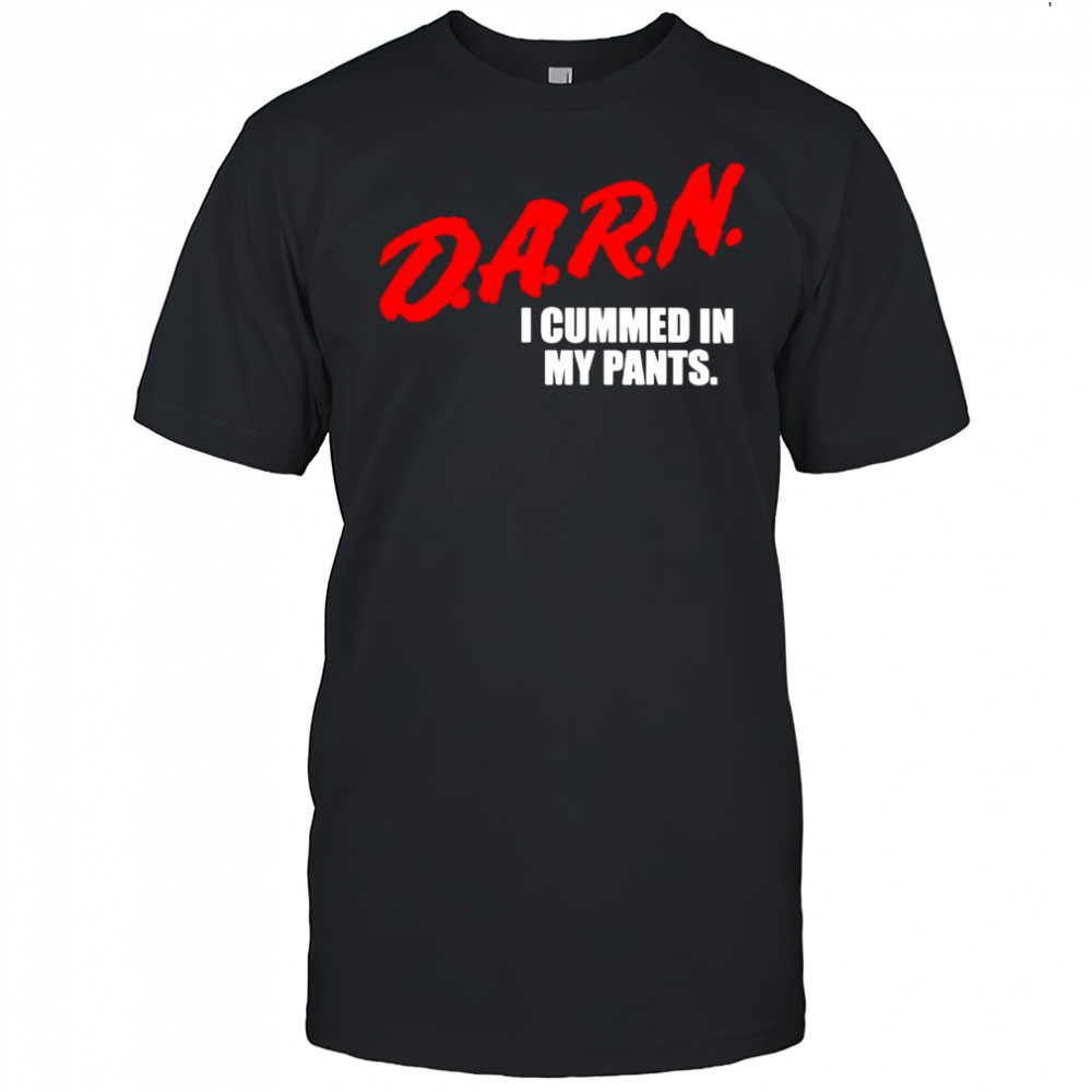 DA.R.N. i cummed in my pants shirt