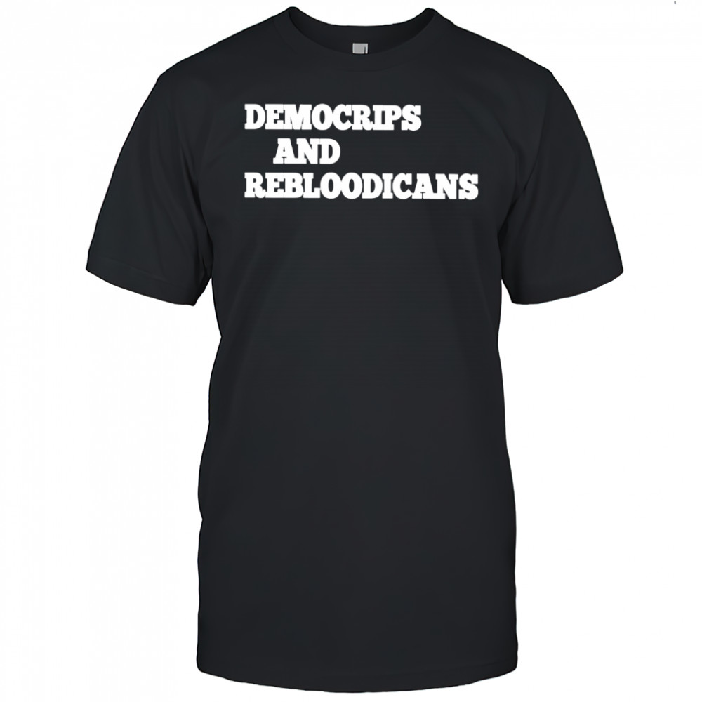 Democrips And Rebloodicans text shirt