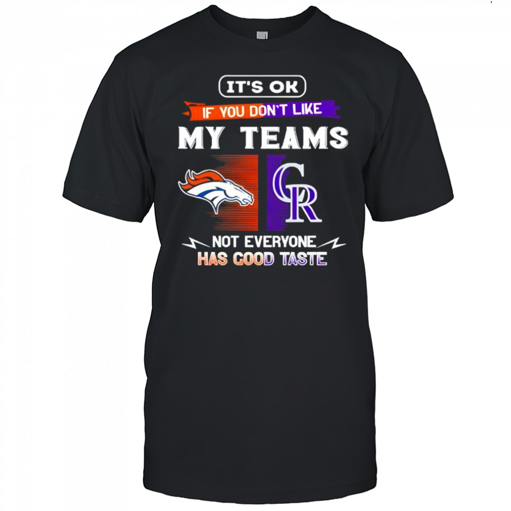 Denver Broncos and Colorado Rockies it’s ok if you don’t like my teams not everyone has good taste shirt