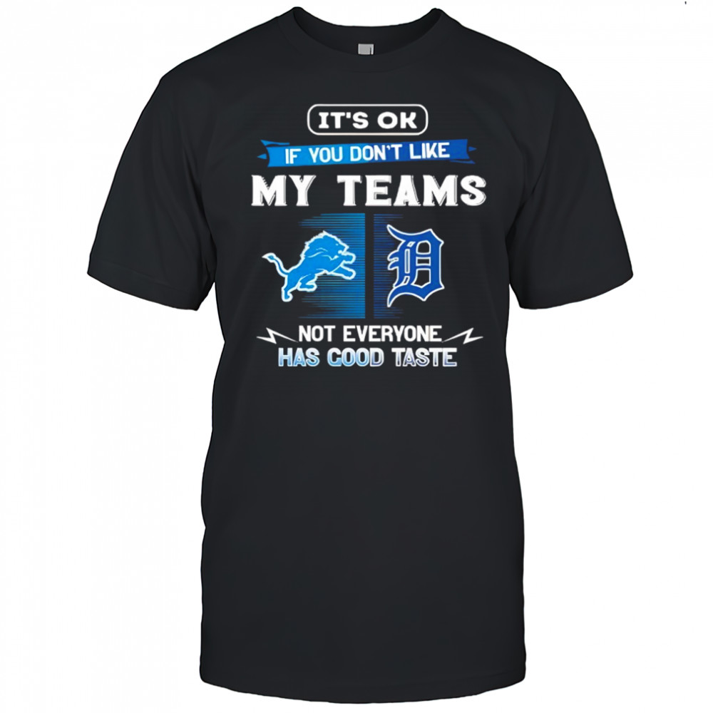 Detroit Lions and Detroit Tigers it’s ok if you don’t like my teams not everyone has good taste shirt