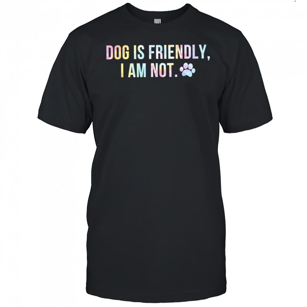 Dog Is Friendly I Am Not graphic shirt