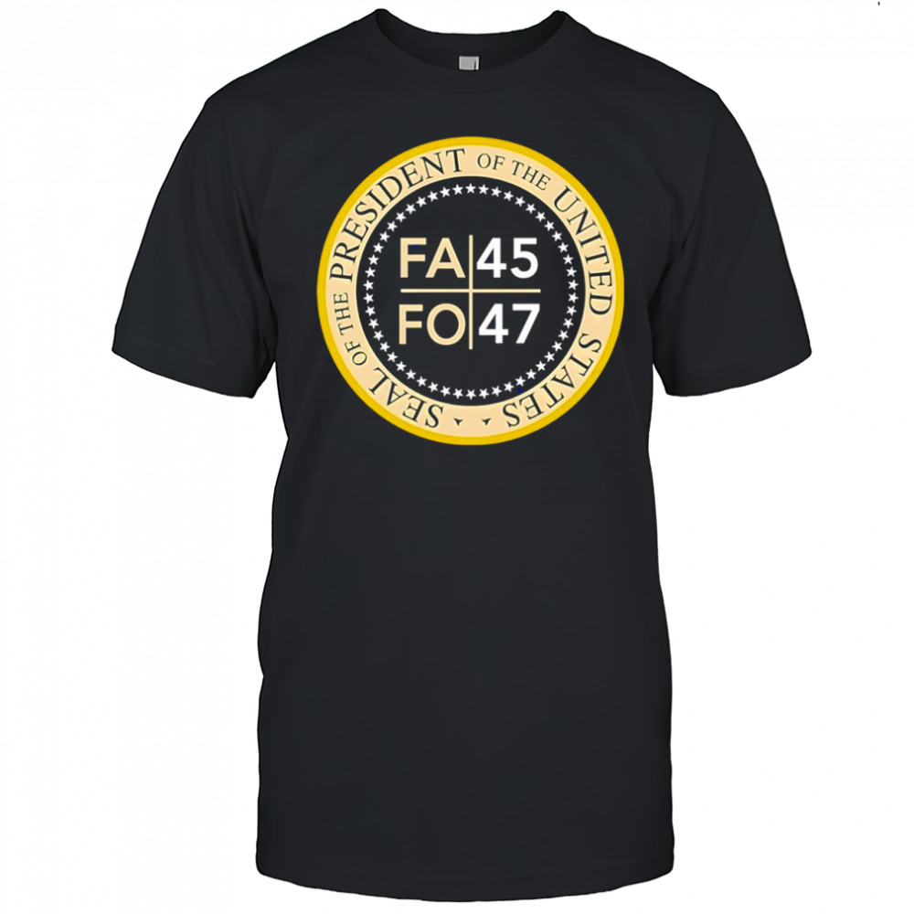 Donald Trump Seal Of The President Of The United States Fa 45 Fo 47 shirt