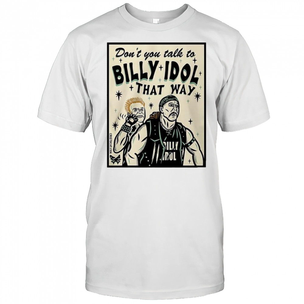 Don’t you talk to billy idol that way shirt