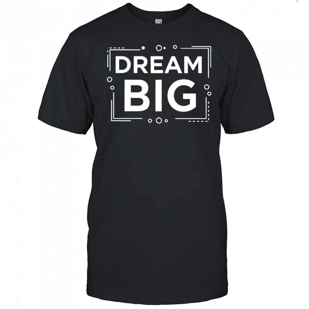 Dream Big Minimalist Motivational Quote shirt