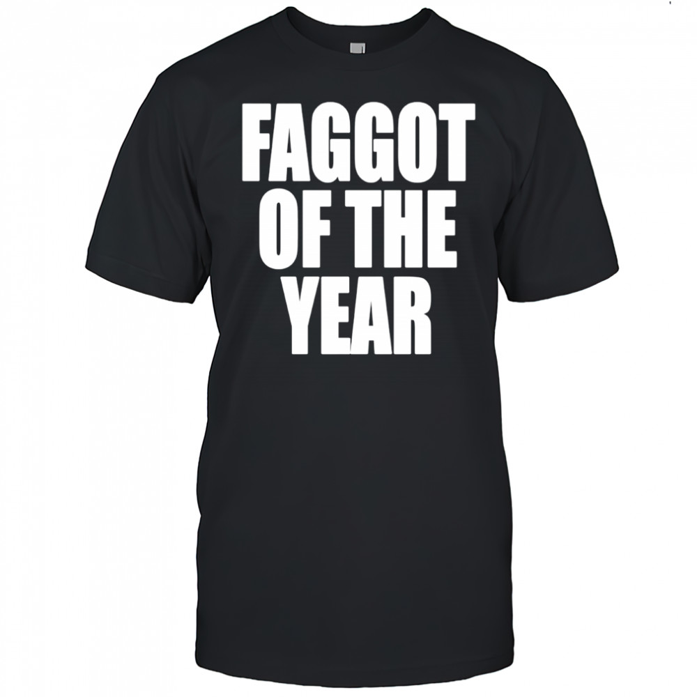 Faggot of the year shirt