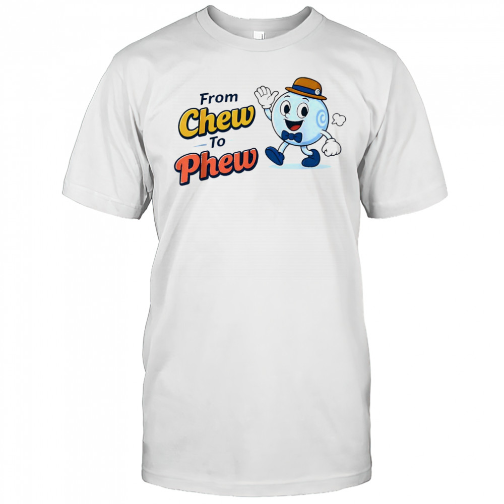 From chew to phew shirt