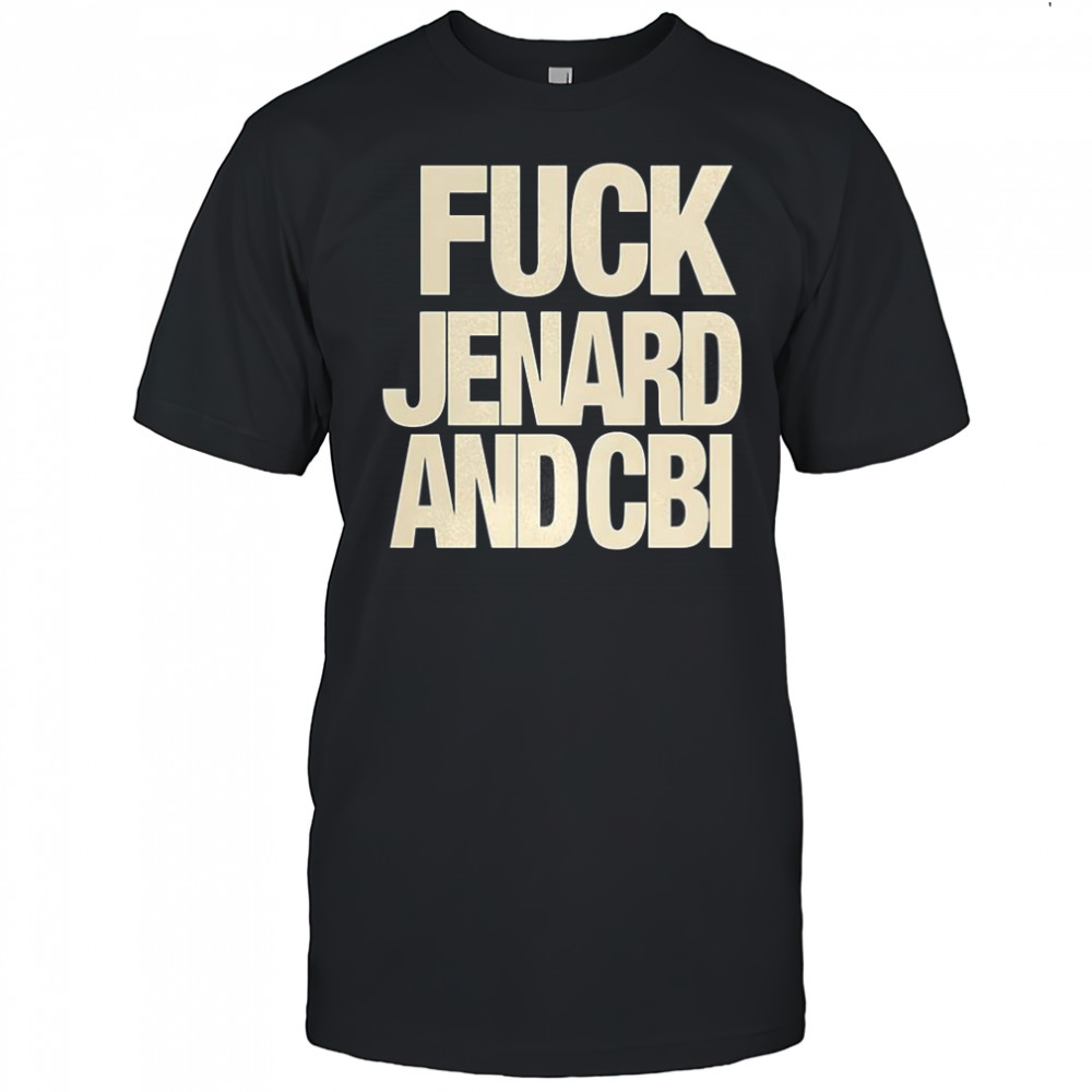 Fuck Jenard and CBI shirt