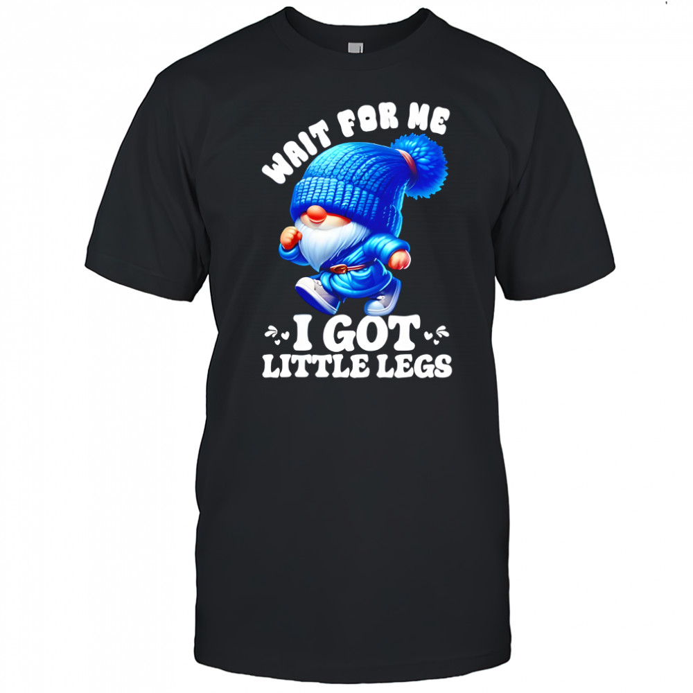 Gnome Wait for Me I Got Little Legs Humor Funny Running Joke Shirt