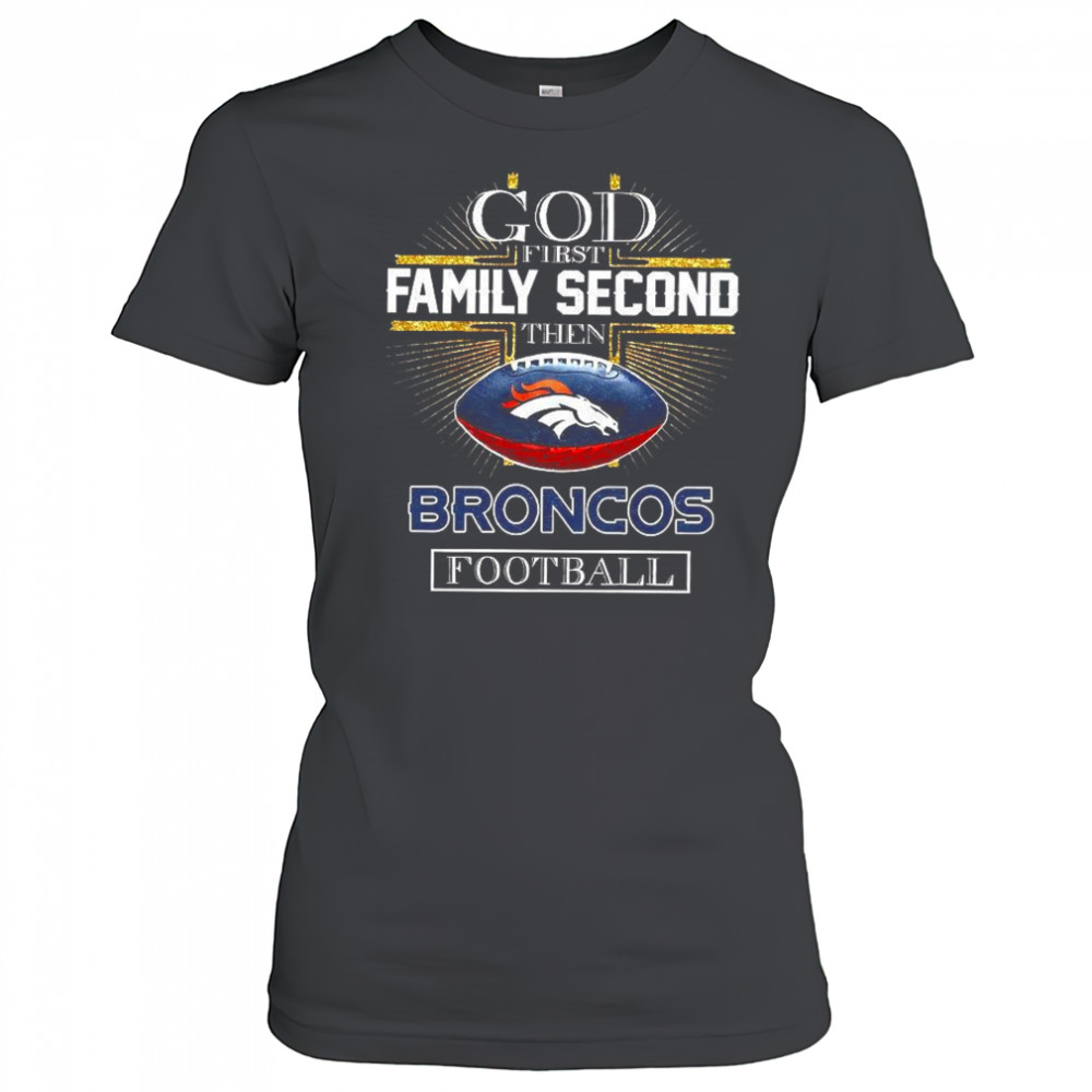 God first family second then Denver Broncos football Cross Christian shirt