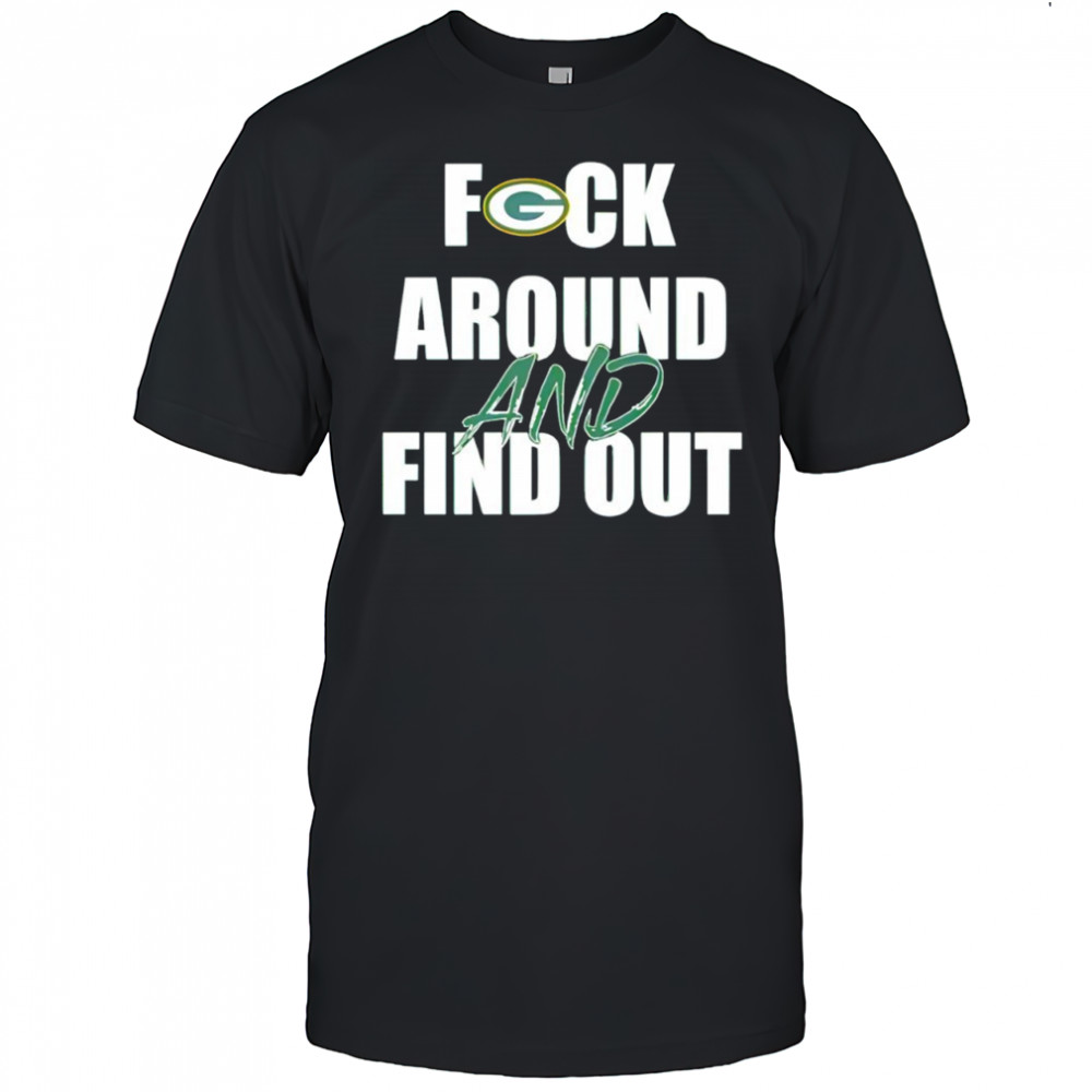 Green Bay Packers Fuck Around And Find Out shirt