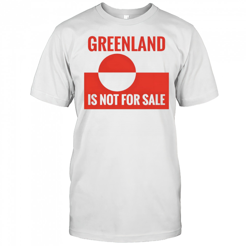 Greenland is not for sale anti Trump political shirt