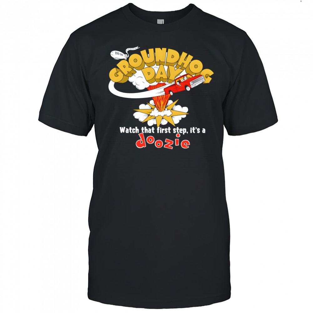 Groundhog Day watch that first step it’s a Doozie shirt