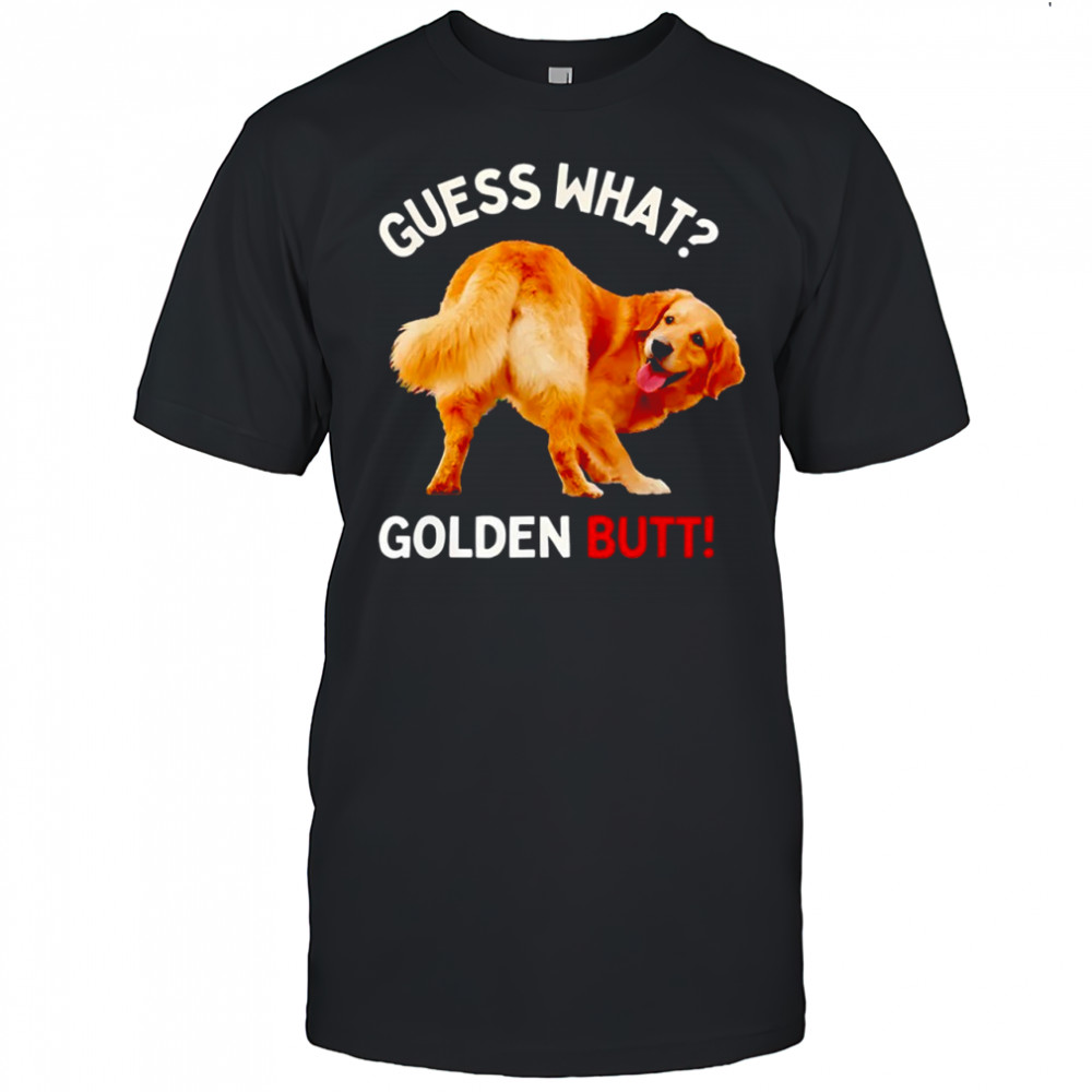 Guess what golden butt funny golden retriever dog gifts shirt