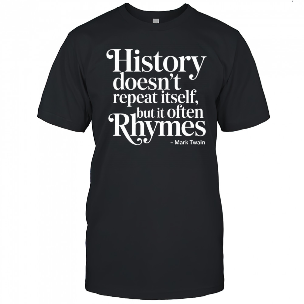 History doesn’t repeat itself, but it often Rhymes Mark Twain quote shirt