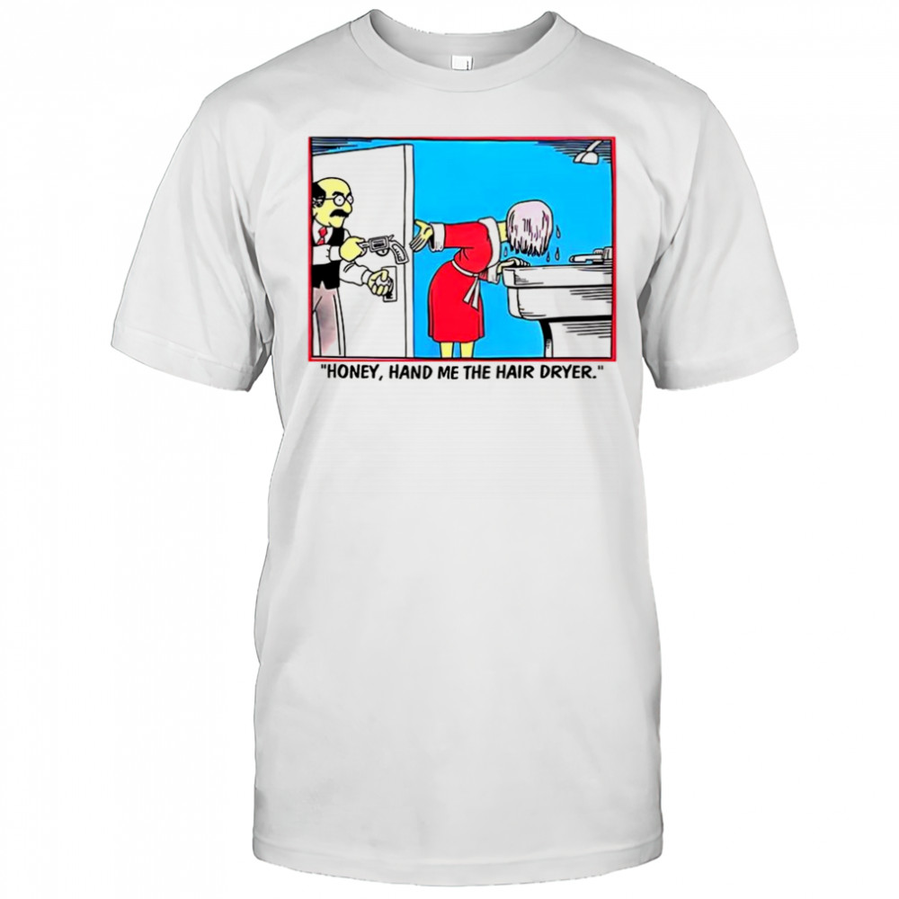 Honey hand me the hair dryer shirt