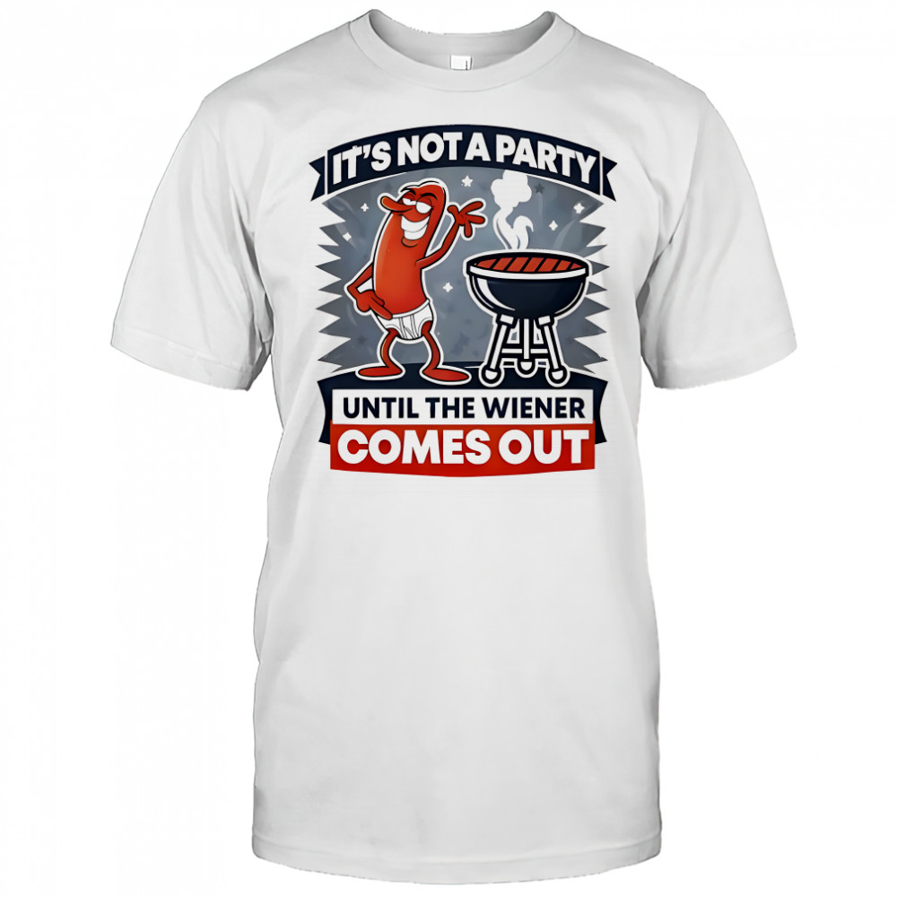 Hot dog It’s not a party until the wiener comes out shirt