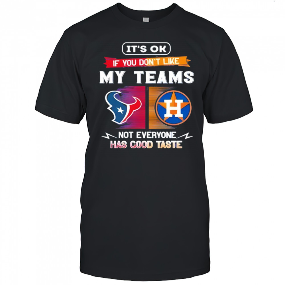 Houston Texans and Houston Astros it’s ok if you don’t like my teams not everyone shirt