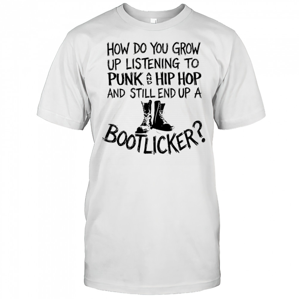How do you grow up listening to punk and hip hop and still end up a bootlicker shirt