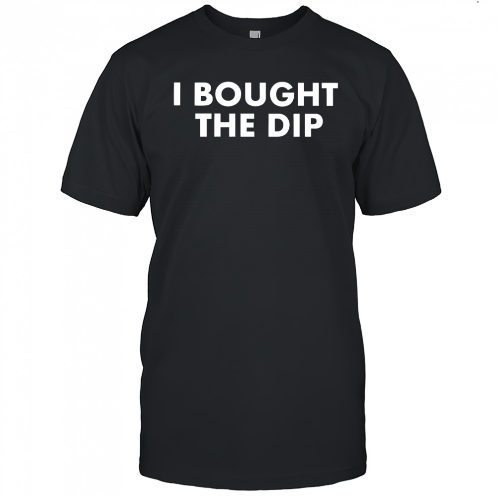 I bought the dip shirt