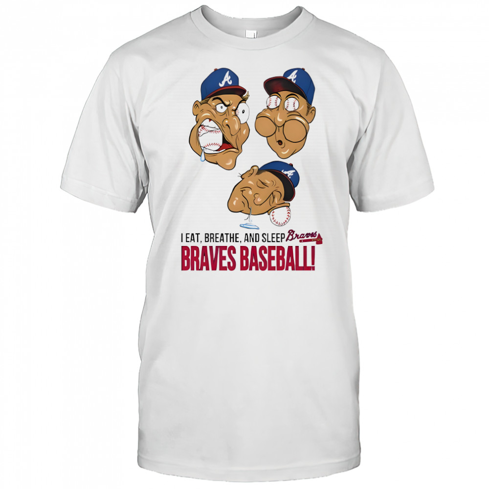 I Eat Breathe And Sleep Braves Baseball shirt