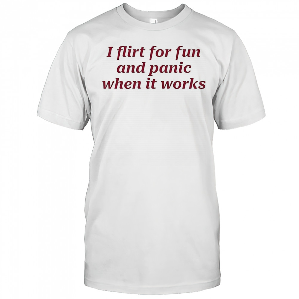 I flirt for fun and panic when it works letter shirt