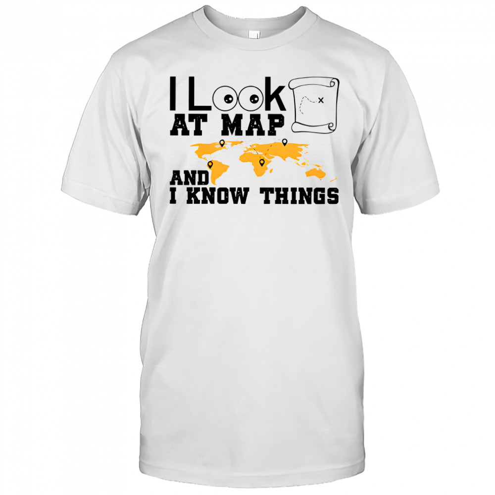 I look at maps and i know things world map and treasure meme shirt