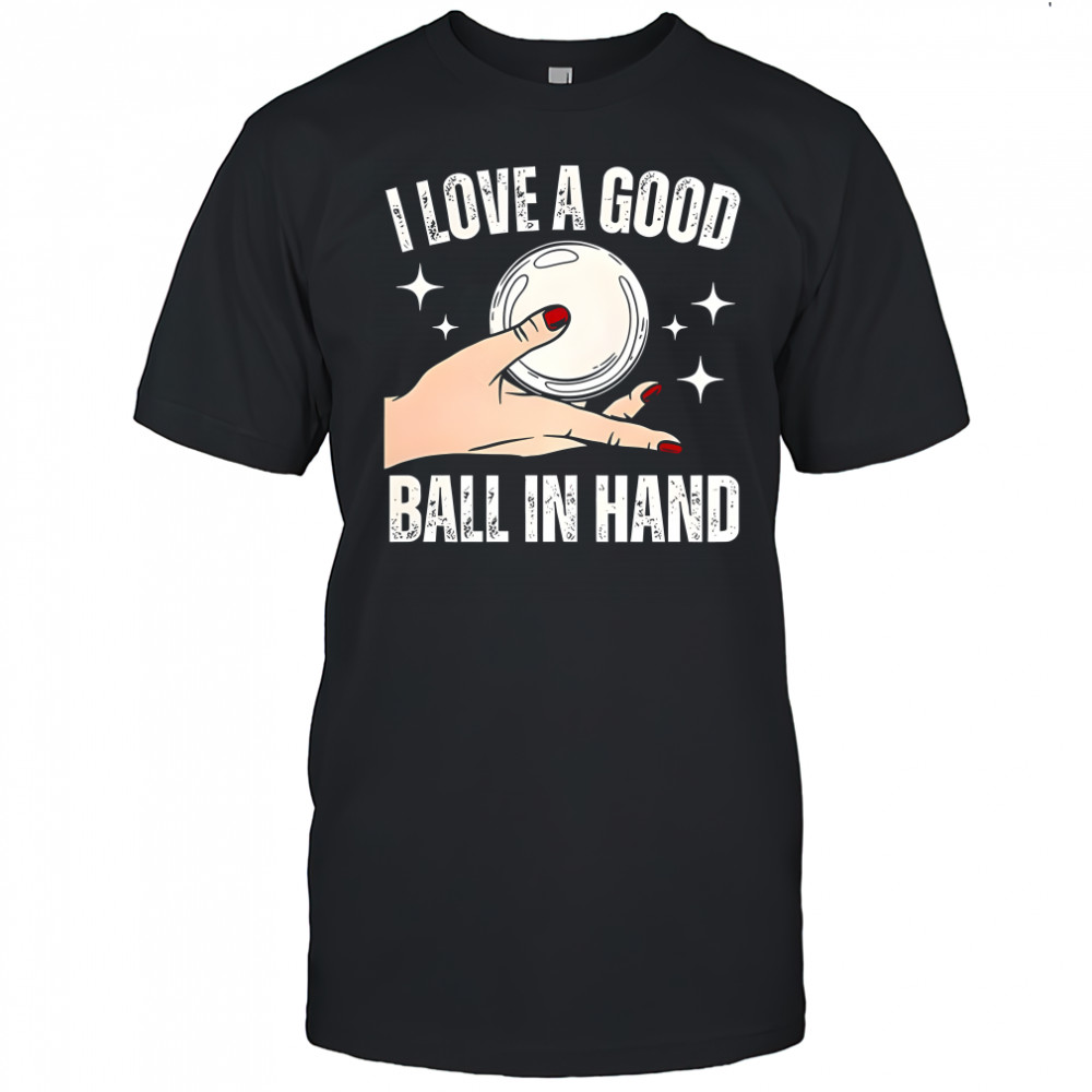 I love a good ball in hand meme glass bridge shirt