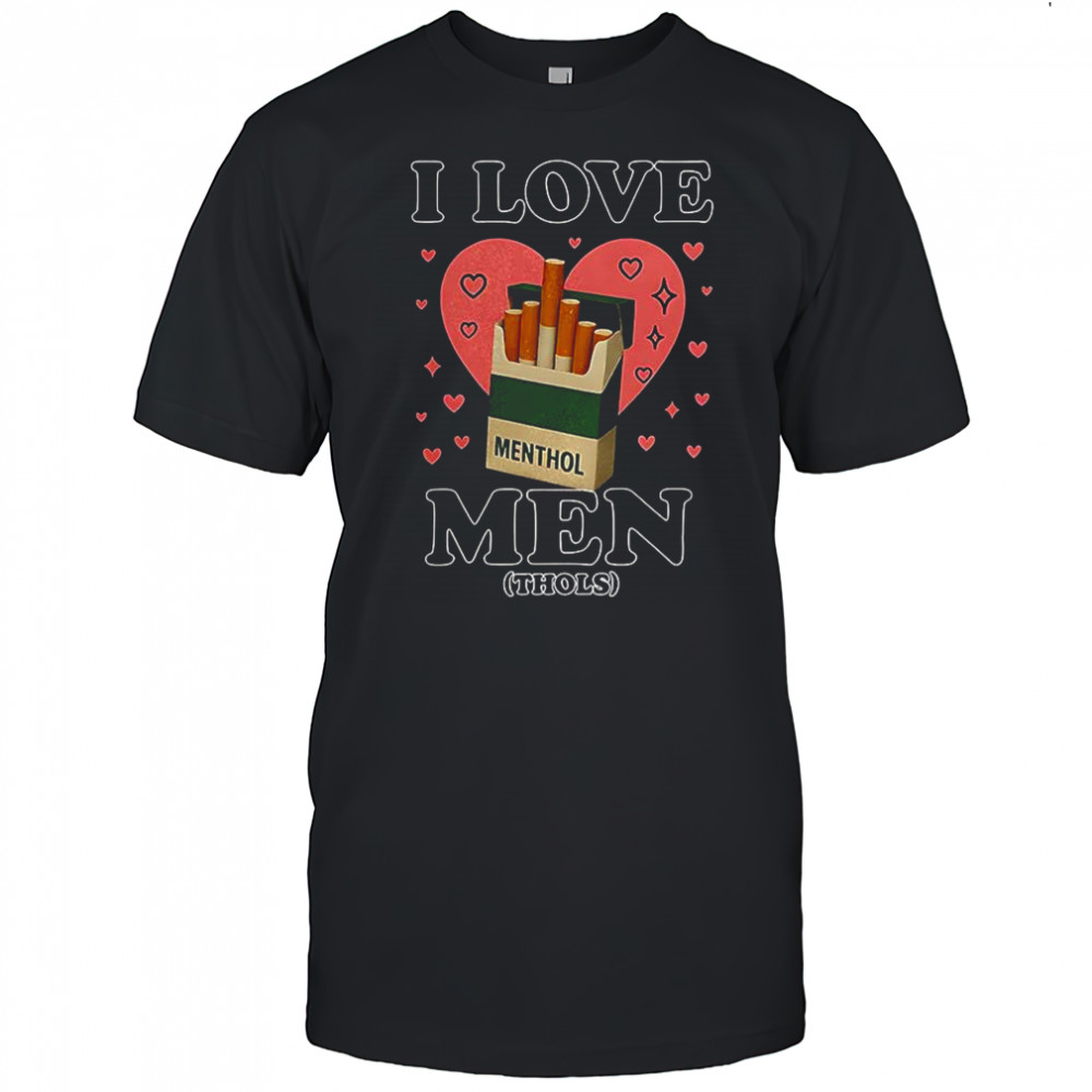 I love men thols menthols cigarette meme shirt
