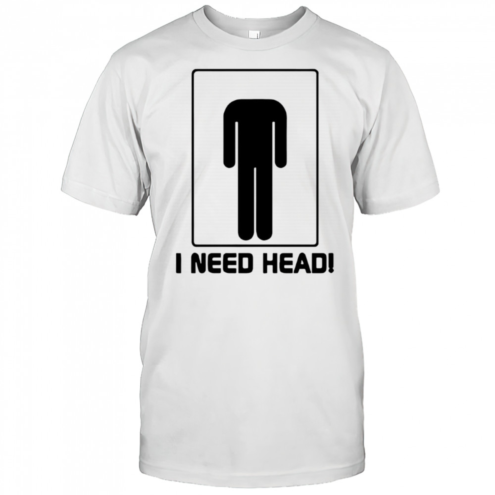 I need head shirt