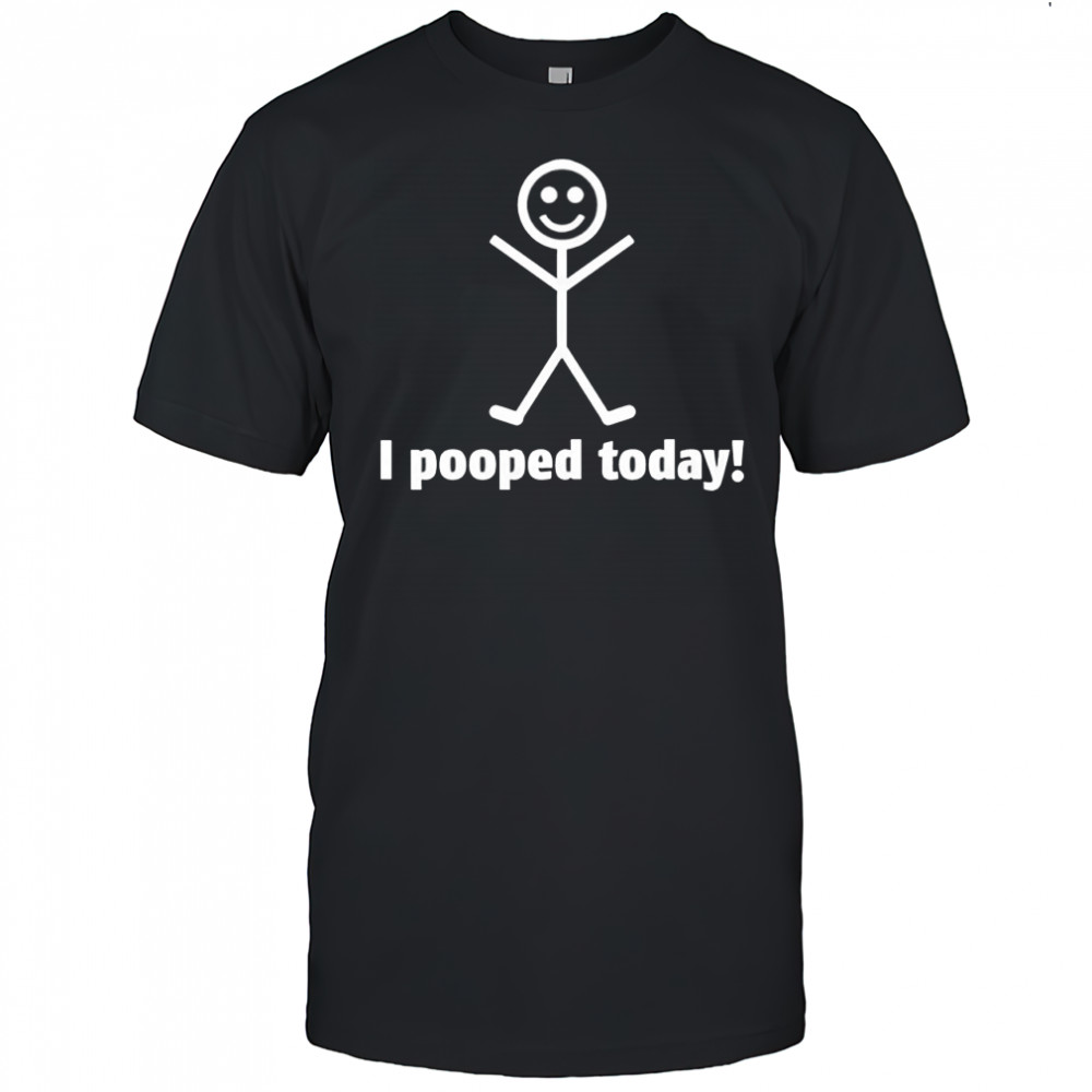 I Pooped Today Funny Stick shirt