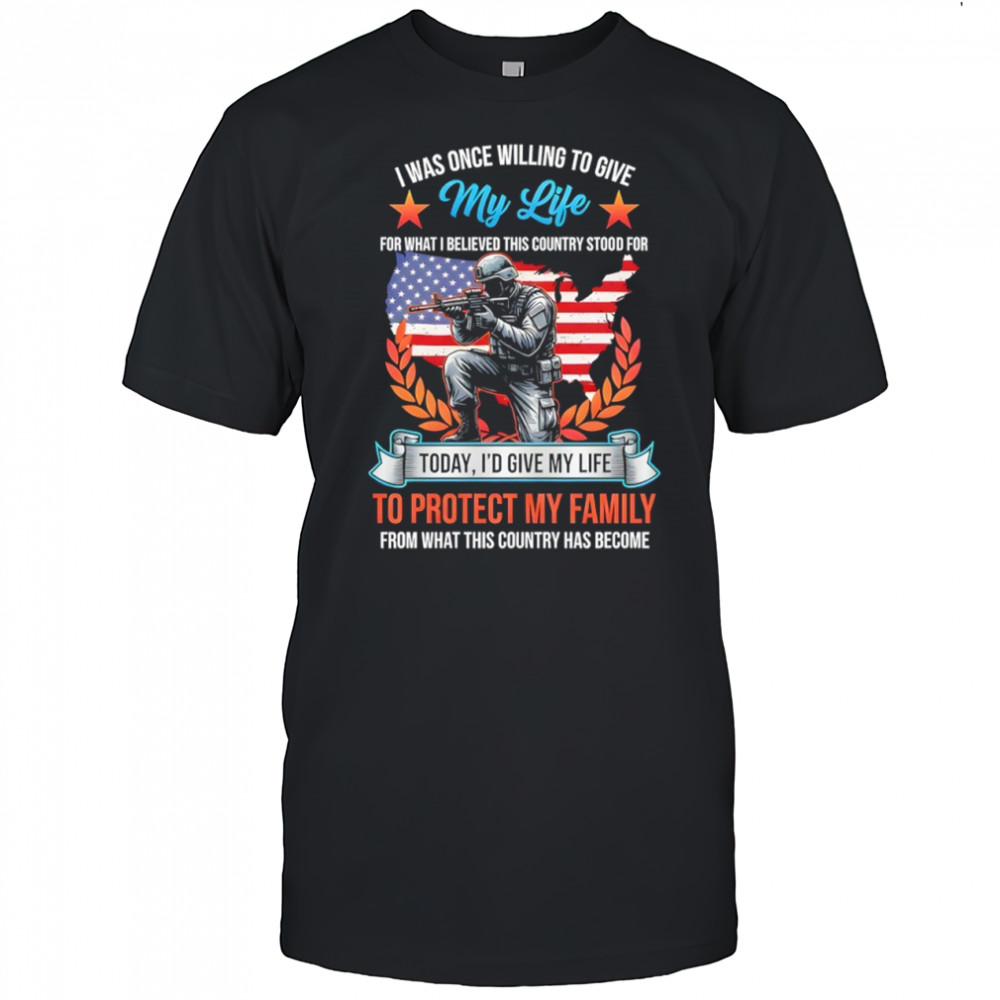I was once willing to give my life gor what i believed this country stood for today American map shirt