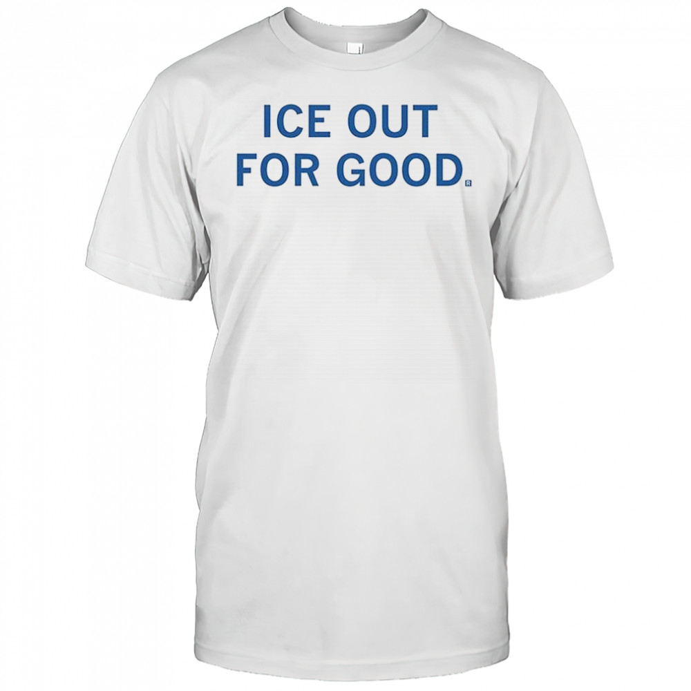 ICE out for good letter shirt