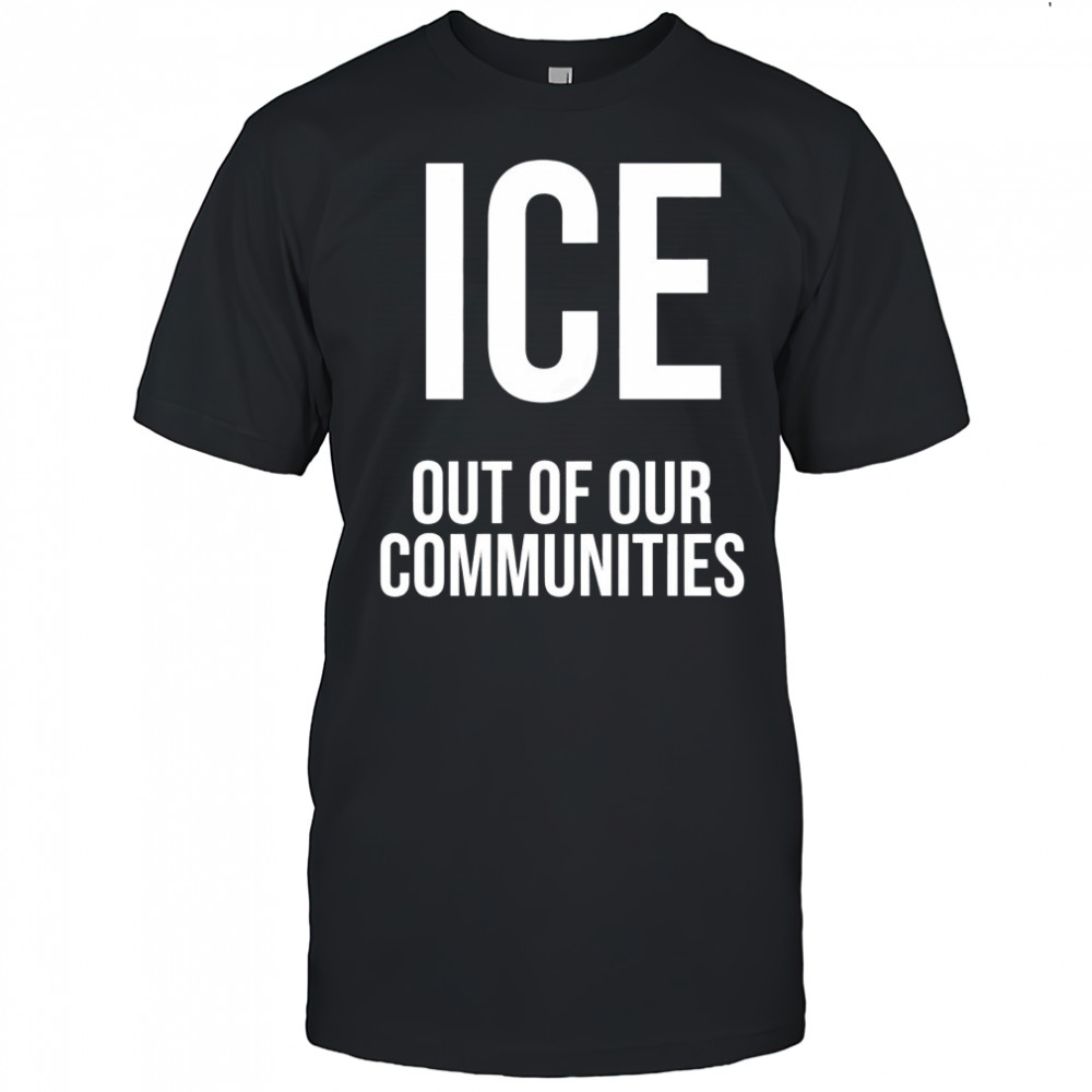ICE Out of Our Communities shirt