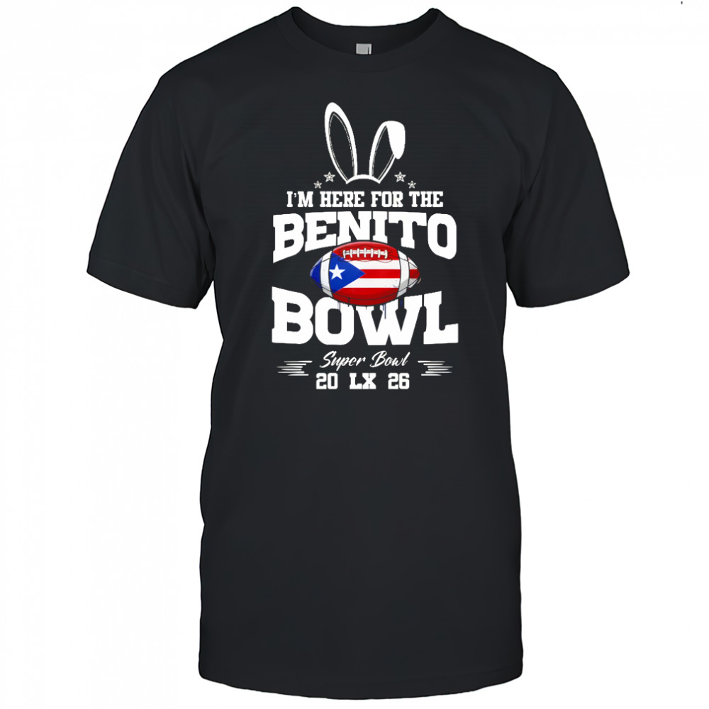 I’m here for the Benito Bowl Super Bowl 2026 LX shirt