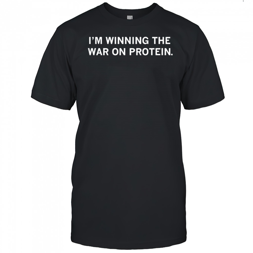 I’m winning the war on protein shirt
